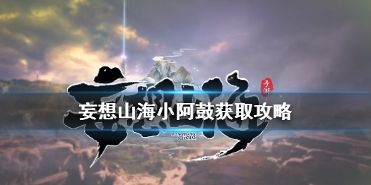 妄想山海小阿鼓怎么获得 妄想山海小阿鼓获取攻略