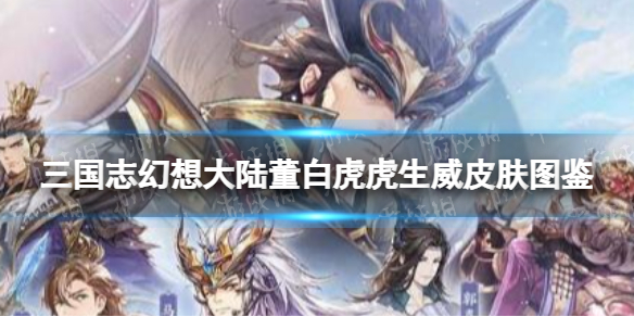 三国志幻想大陆董白虎虎生威皮肤图鉴 三国志幻想大陆董白虎虎生威皮肤怎么样