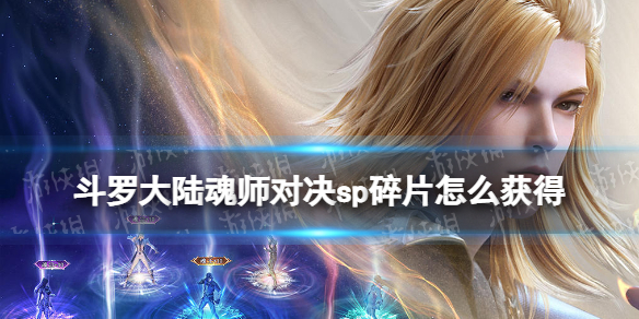 斗罗大陆魂师对决sp碎片怎么获得 斗罗大陆魂师对决sp碎片获取方法