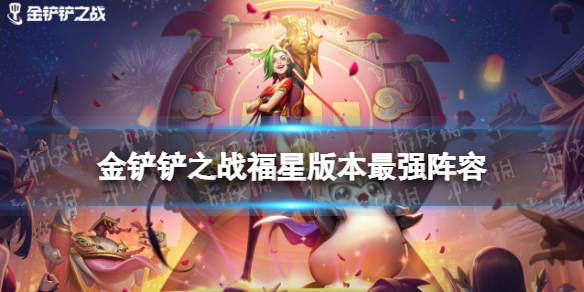 金铲铲之战福星版本阵容有什么 金铲铲之战福星版本最强阵容推荐