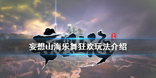 妄想山海乐舞狂欢怎么玩 妄想山海乐舞狂欢玩法介绍