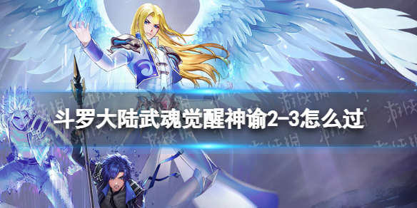斗罗大陆武魂觉醒神谕2-3怎么过 斗罗大陆武魂觉醒神谕2-3过关阵容