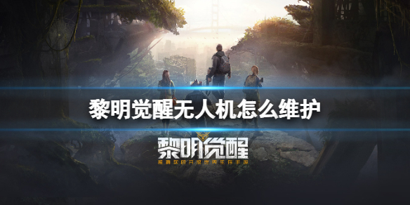 黎明觉醒无人机怎么维护 黎明觉醒无人机出战维护攻略