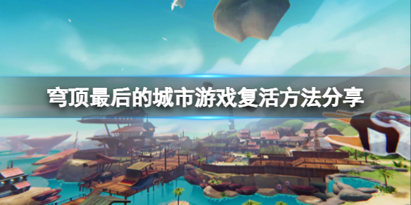 《穹顶最后的城市》怎么才能复活？游戏复活方法分享