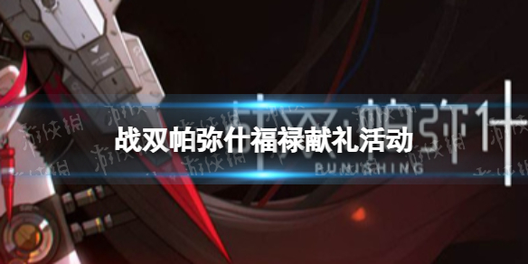 战双帕弥什福禄献礼活动介绍 战双福禄献礼攻略