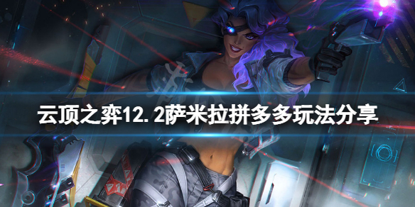 《云顶之弈》12.2萨米拉拼多多怎么玩？12.2萨米拉拼多多玩法分享