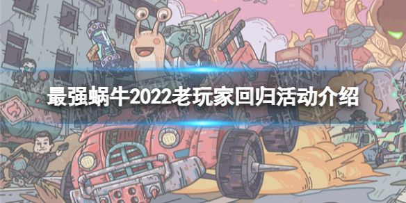 最强蜗牛2022春节新版老玩家回归活动什么时候 最强蜗牛老玩家回归活动介绍