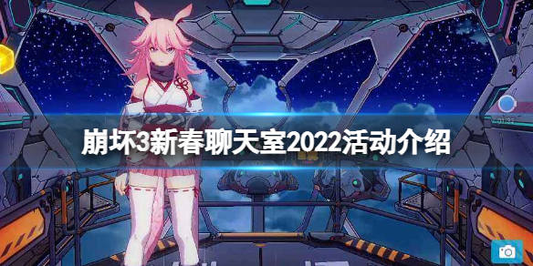 崩坏3新春聊天室2022活动介绍 崩坏32022新春聊天室玩法攻略