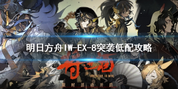 明日方舟IW-EX-8突袭低配攻略 IWEX8突袭史尔特尔单核打法