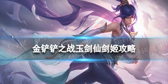 金铲铲之战玉剑仙剑姬阵容攻略 金铲铲之战福星版本玉剑仙剑姬怎么玩