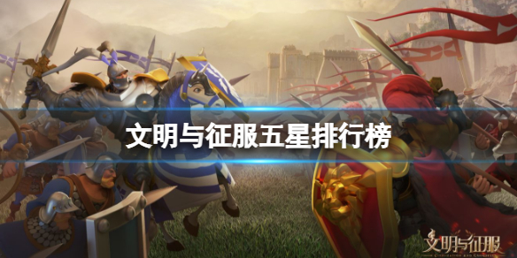 文明与征服五星排行榜 文明与征服五星英雄推荐