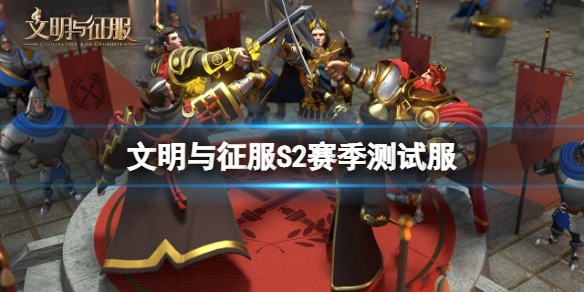 文明与征服S2赛季测试服 文明与征服测试服招募开启