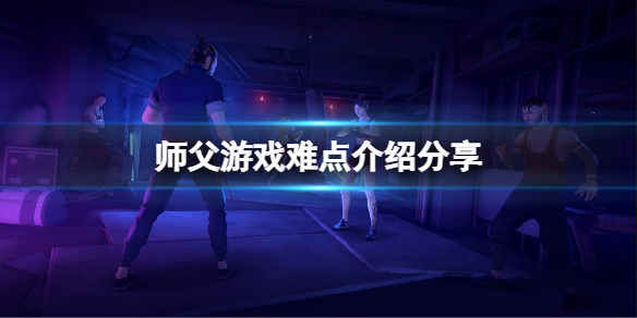《师父》难点在哪里？游戏难点介绍分享