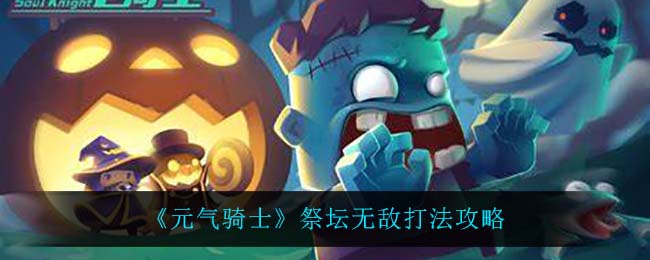 《元气骑士》祭坛无敌打法攻略