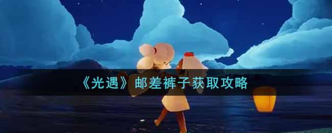《光遇》邮差裤子获取攻略