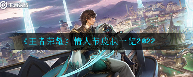 《王者荣耀》情人节皮肤一览2022