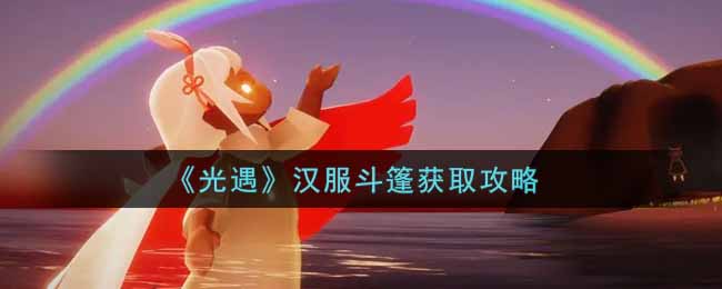 《光遇》汉服斗篷获取攻略