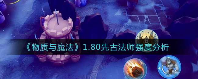 《物质与魔法》1.80先古法师强度分析