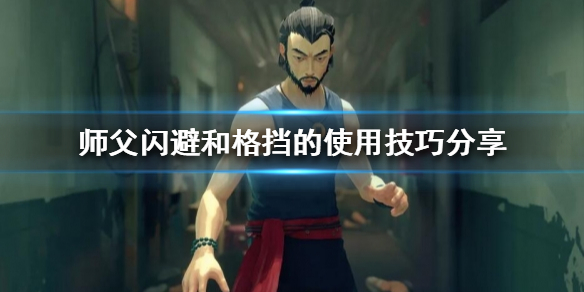 《师父》如何闪避和格挡？闪避和格挡的使用技巧分享