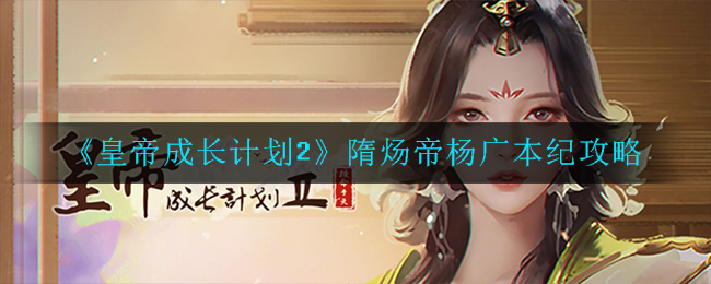 《皇帝成长计划2》隋炀帝杨广本纪攻略