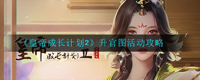 《皇帝成长计划2》升官图活动攻略