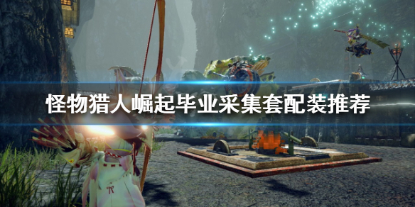《怪物猎人崛起》采集套是什么？毕业采集套配装推荐