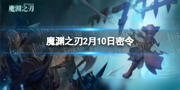 魔渊之刃2月10日密令是什么 魔渊之刃2022年2月10日密令一览