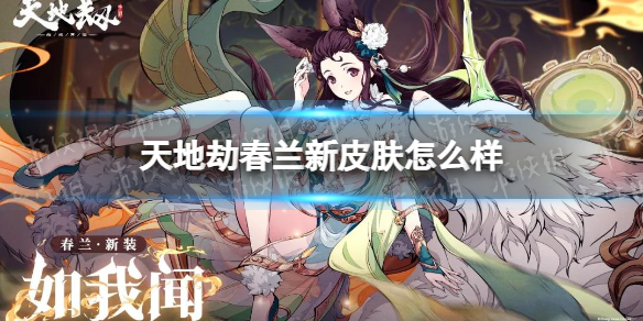 天地劫春兰新皮肤怎么样 天地劫春兰如我闻皮肤介绍