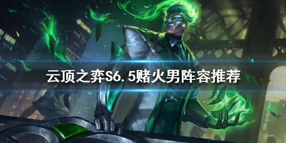 《云顶之弈》新版本怎么玩？S6.5赌火男阵容推荐