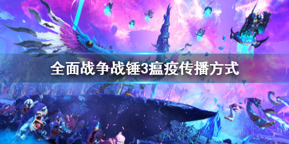 《全面战争战锤3》瘟疫怎么传播？瘟疫传播方式