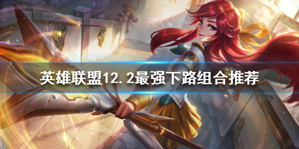 《英雄联盟》下路如何上分？12.2最强下路组合推荐