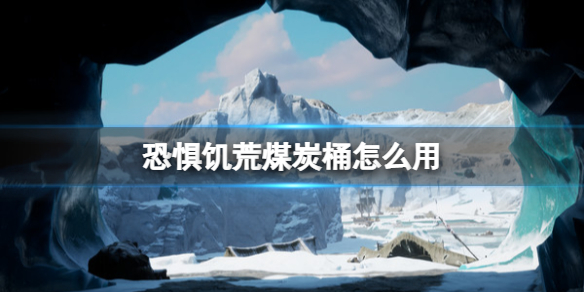 《恐惧饥荒》煤炭桶怎么用？Dread Hunger煤炭桶使用方法介绍