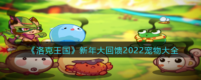 《洛克王国》新年大回馈2022宠物大全