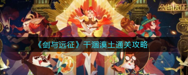 《剑与远征》干涸漠土通关攻略