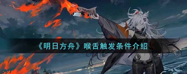 《明日方舟》喉舌触发条件介绍
