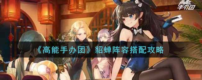 《高能手办团》貂蝉阵容搭配攻略