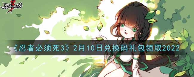 《忍者必须死3》2月10日兑换码礼包领取2022