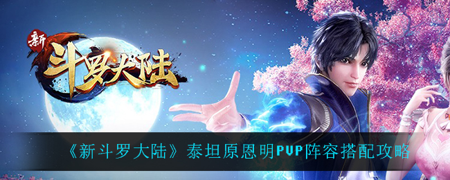 《新斗罗大陆》泰坦原恩明PVP阵容搭配攻略