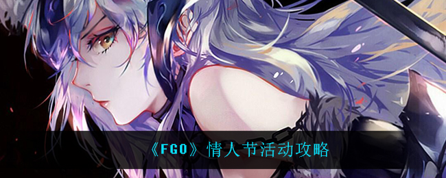 《FGO》情人节活动攻略