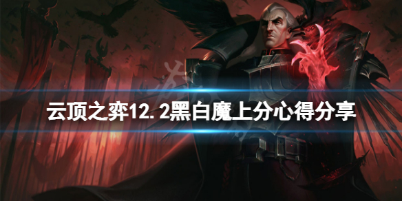 《云顶之弈》12.2黑白魔怎么玩？12.2黑白魔上分心得分享