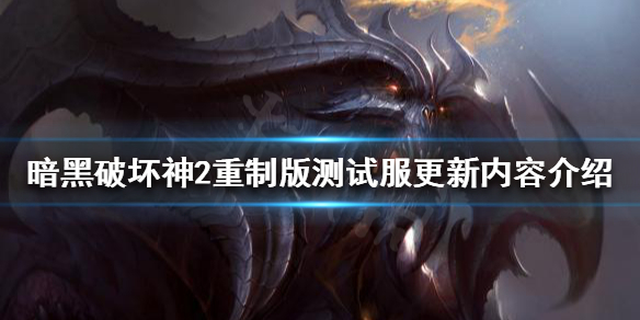 《暗黑破坏神2重制版》测试服更新了什么？测试服更新内容介绍