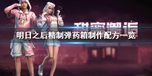 明日之后精制弹药箱怎么制作 明日之后精制弹药箱制作配方一览