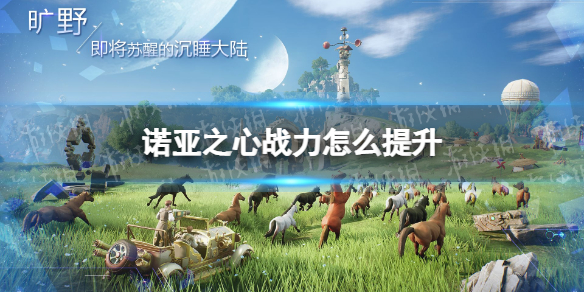 诺亚之心战力怎么提升 诺亚之心战力提升方法