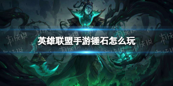英雄联盟手游锤石怎么玩 lol手游锤石技巧教学