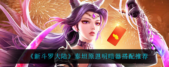 《新斗罗大陆》泰坦原恩明暗器搭配推荐
