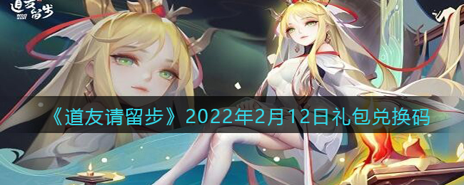 《道友请留步》2022年2月12日礼包兑换码