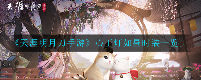 《天涯明月刀手游》心王灯如昼时装一览