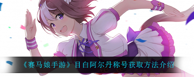《赛马娘手游》目白阿尔丹称号获取方法介绍