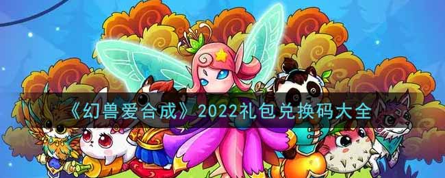 《幻兽爱合成》2022礼包兑换码大全