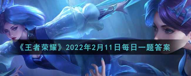 《王者荣耀》2022年2月11日每日一题答案